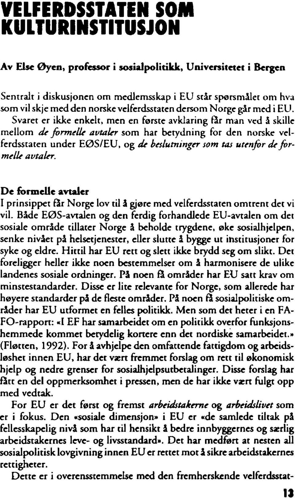 Svaret er ikke enkelt, men en første avklaring får man ved å skille mellom de formelle avtaler som har betydning for den norske velferdsstaten under EØS/EU, og de beslutninger som tas utenfor de