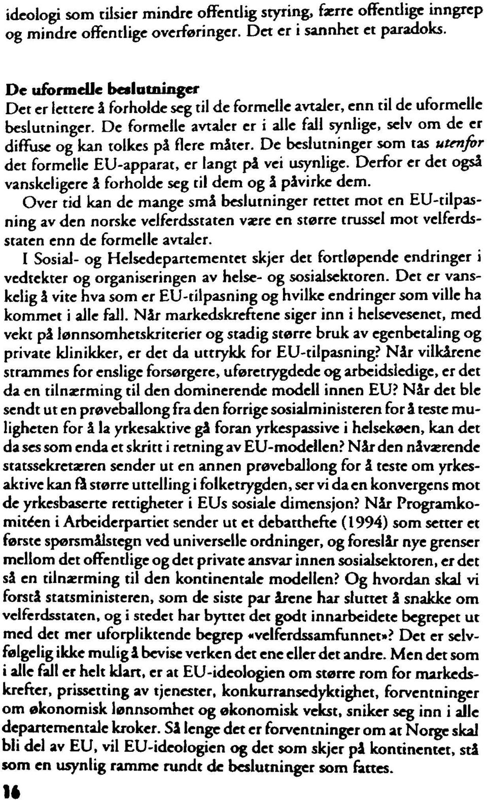 De formelle avtaler er i alle fall synlige, selv om de er diffuse og kan tolkes på flere måter. De beslutninger som tas utenfor det formelle EU-apparat, er langt på vei usynlige.