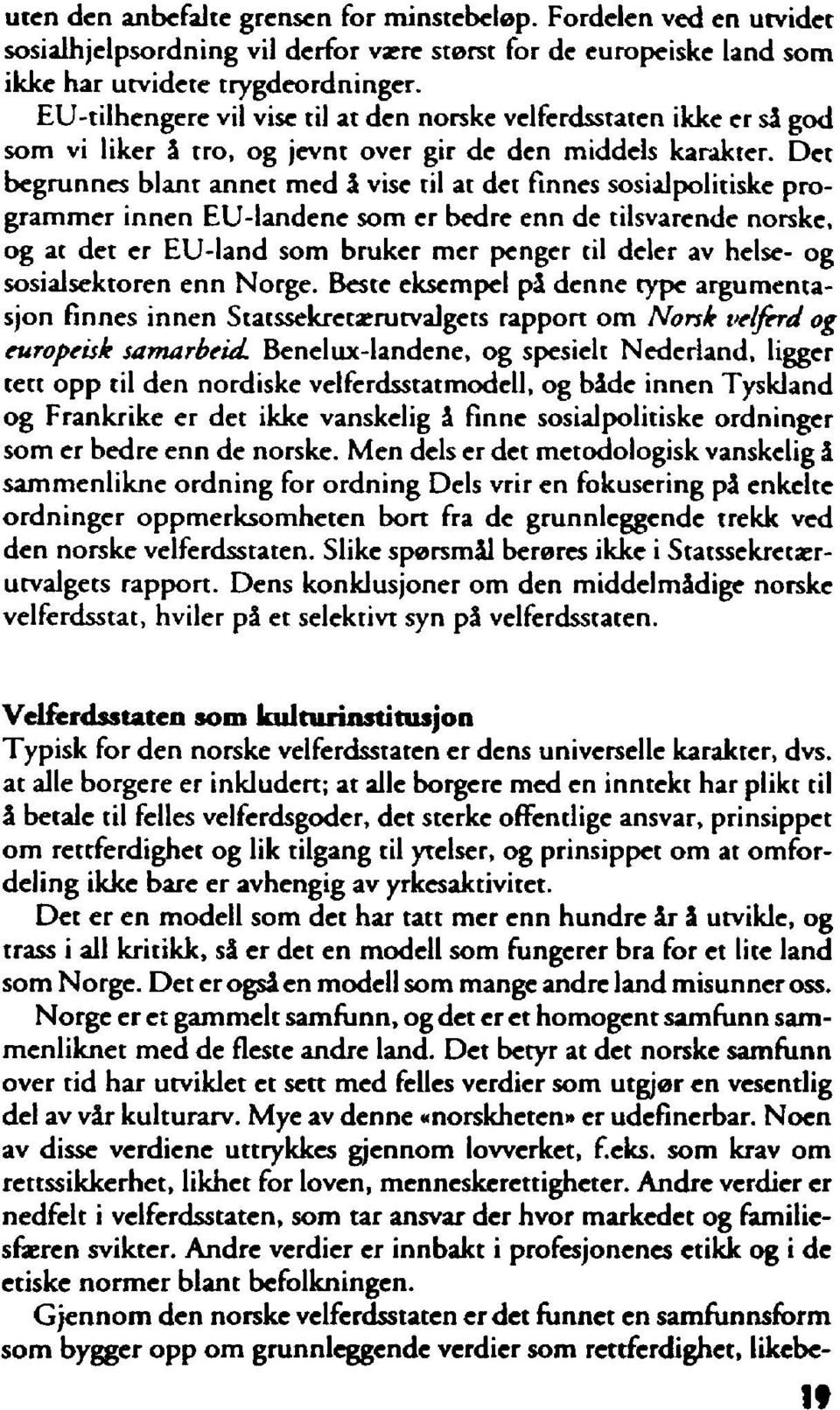 Det begrunnes blant annet med å vise til at det finnes sosialpolitiske programmer innen EU-landene som er bedre enn de tilsvarende norske, og at det er EU-land som bruker mer penger til deler av