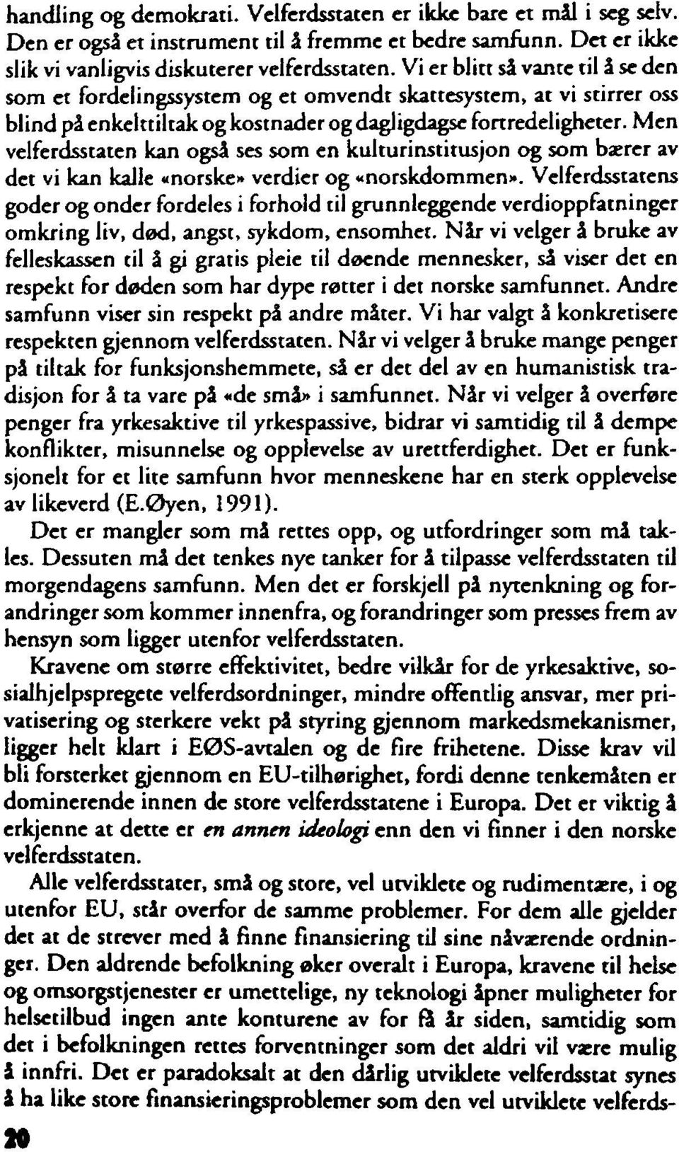 Men velferdsstaten kan også ses som en kulturinstitusjon og som bærer av det vi kan kalle «norske* verdier og «norskdommen».