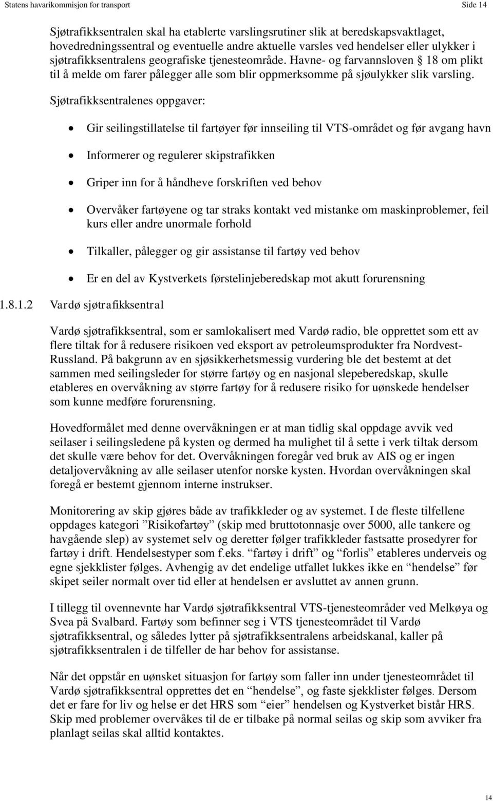 Sjøtrafikksentralenes oppgaver: Gir seilingstillatelse til fartøyer før innseiling til VTS-området og før avgang havn Informerer og regulerer skipstrafikken Griper inn for å håndheve forskriften ved