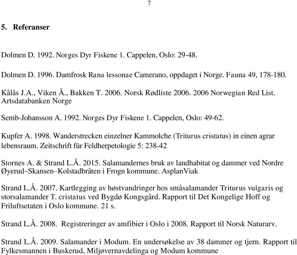 Wanderstrecken einzelner Kammolche (Triturus cristatus) in einen agrar lebensraum. Zeitschrift für Feldherpetologie 5: 238-42 Stornes A. & Strand L.Å. 2015.