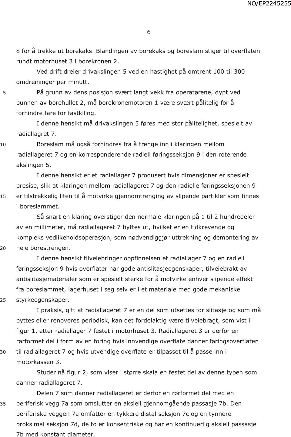 På grunn av dens posisjon svært langt vekk fra operatørene, dypt ved bunnen av borehullet 2, må borekronemotoren 1 være svært pålitelig for å forhindre fare for fastkiling.