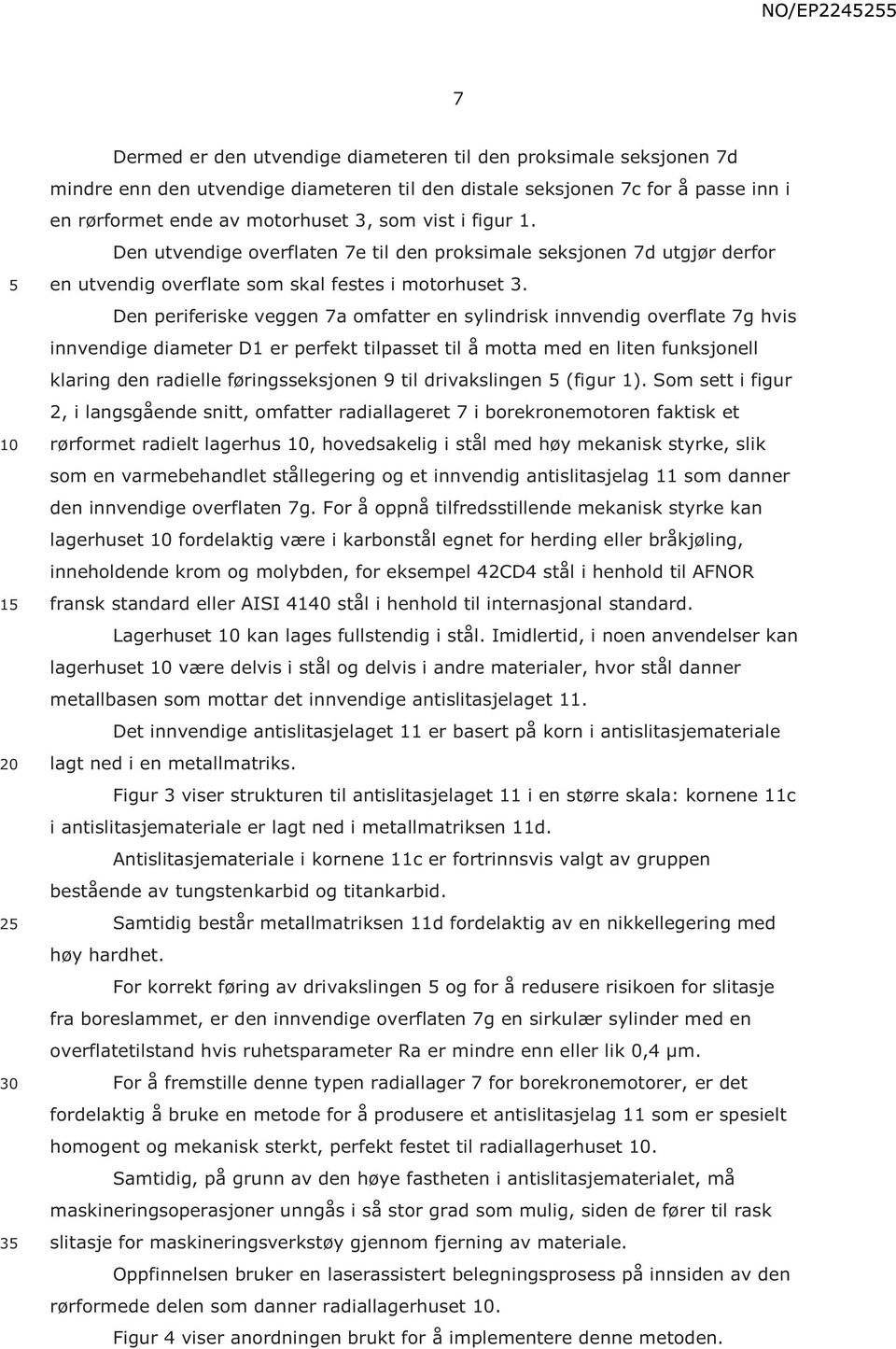 Den periferiske veggen 7a omfatter en sylindrisk innvendig overflate 7g hvis innvendige diameter D1 er perfekt tilpasset til å motta med en liten funksjonell klaring den radielle føringsseksjonen 9