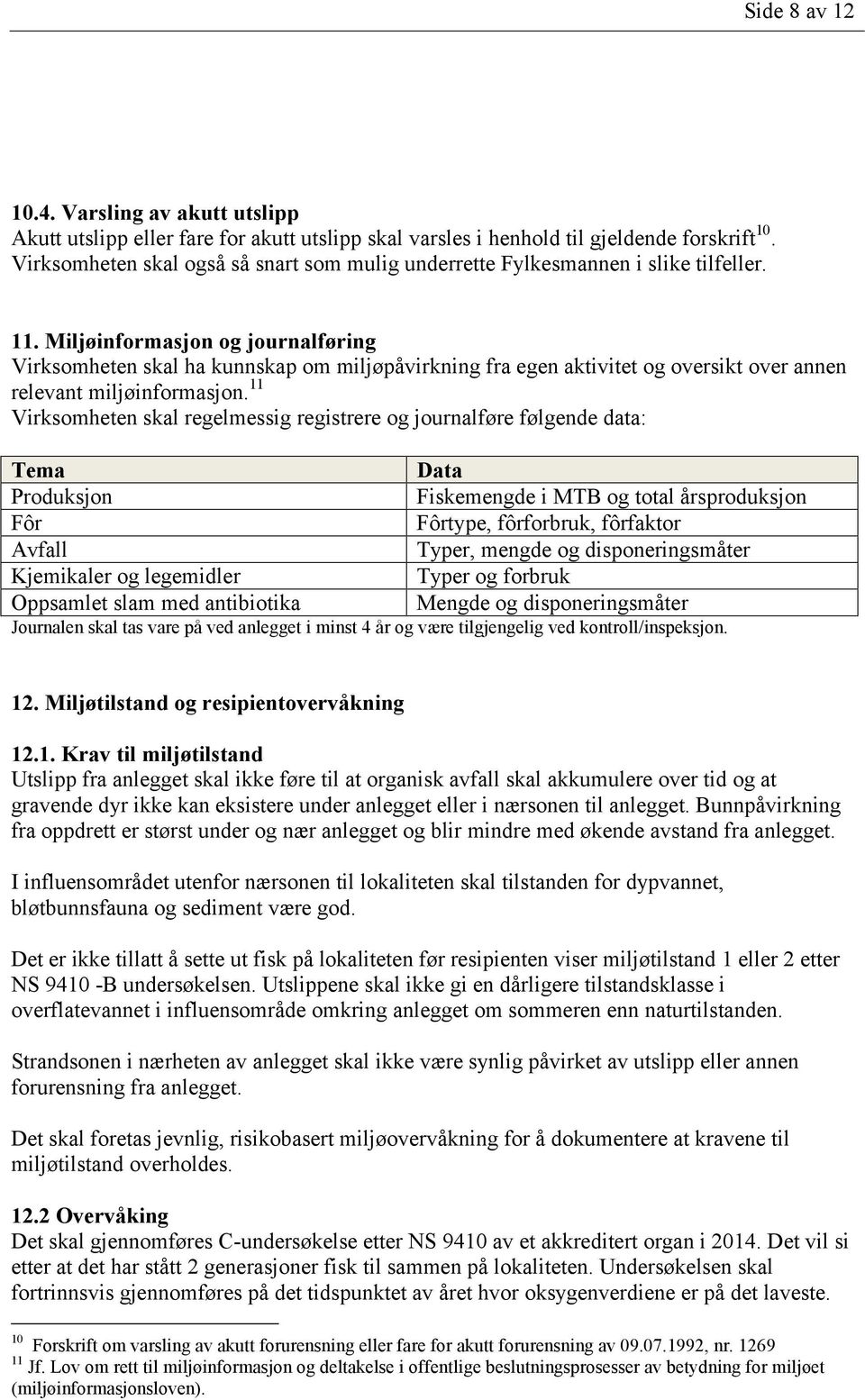 Miljøinformasjon og journalføring Virksomheten skal ha kunnskap om miljøpåvirkning fra egen aktivitet og oversikt over annen relevant miljøinformasjon.