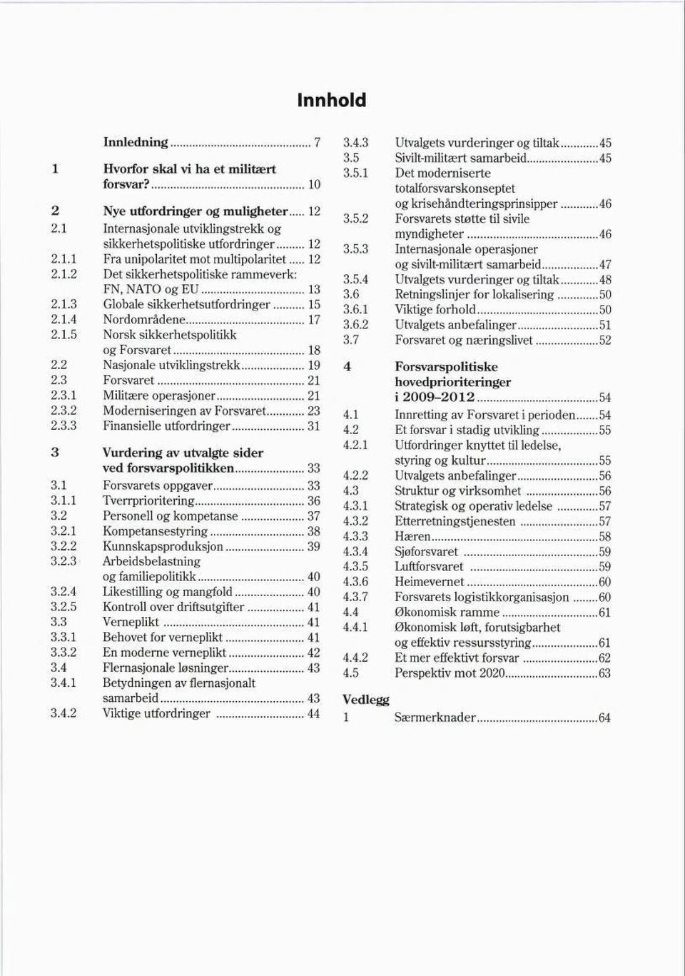 støtte «1 sivile 2.1 Internasjonale utviklingstrekk og myndigheter 46 sikkerhetspolitiske utfordringer 12 35 3 internasjonale operasjoner"' 2.1.1 Fra unipolaritet mot multipolaritet 12 og sivjit-mihtært samarbeid 47 2.