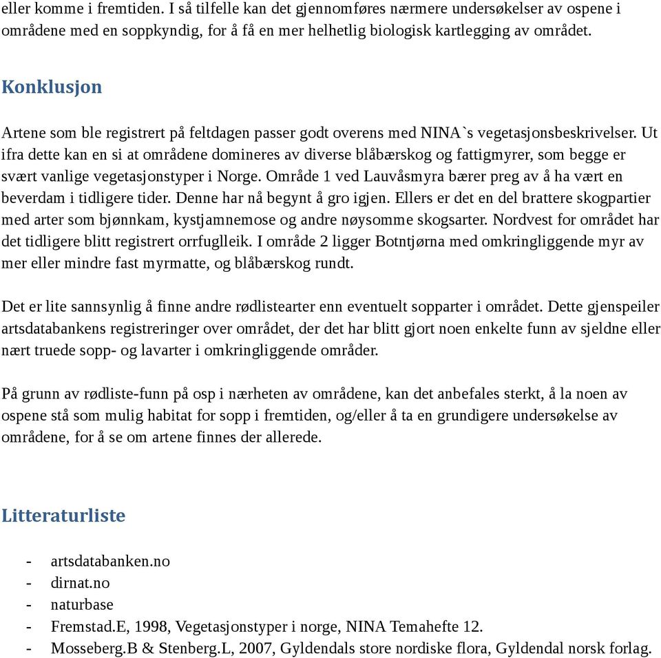 Ut ifra dette kan en si at områdene domineres av diverse blåbærskog og fattigmyrer, som begge er svært vanlige vegetasjonstyper i Norge.