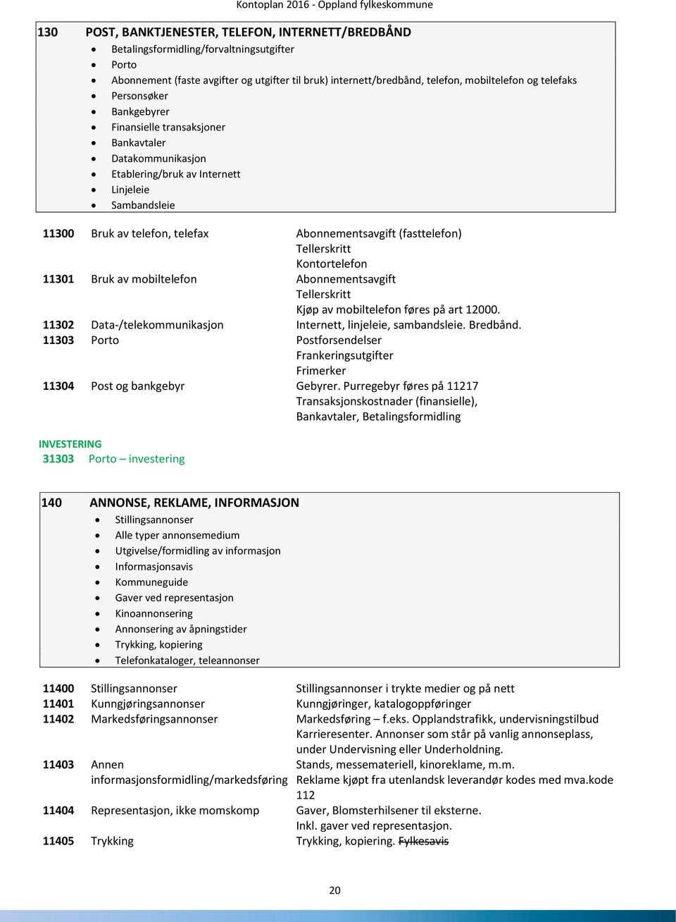 (fasttelefon) Tellerskritt Kontortelefon 11301 Bruk av mobiltelefon Abonnementsavgift Tellerskritt Kjøp av mobiltelefon føres på art 12000.