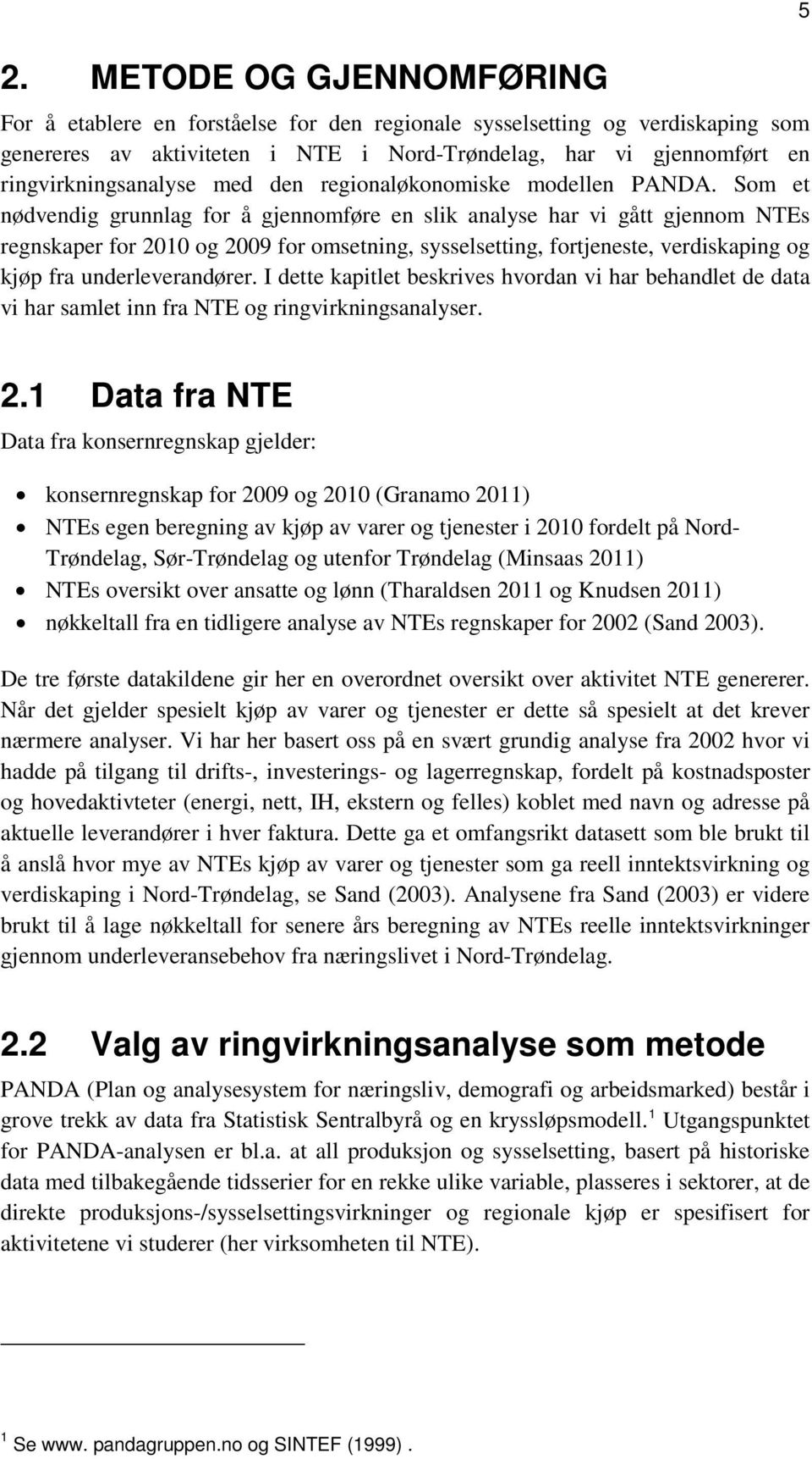 Som et nødvendig grunnlag for å gjennomføre en slik analyse har vi gått gjennom NTEs regnskaper for 2010 og 2009 for omsetning, sysselsetting, fortjeneste, verdiskaping og kjøp fra underleverandører.