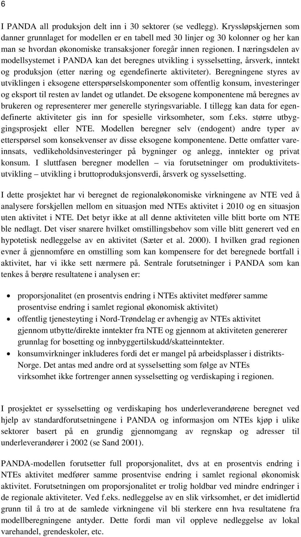 I næringsdelen av modellsystemet i PANDA kan det beregnes utvikling i sysselsetting, årsverk, inntekt og produksjon (etter næring og egendefinerte aktiviteter).