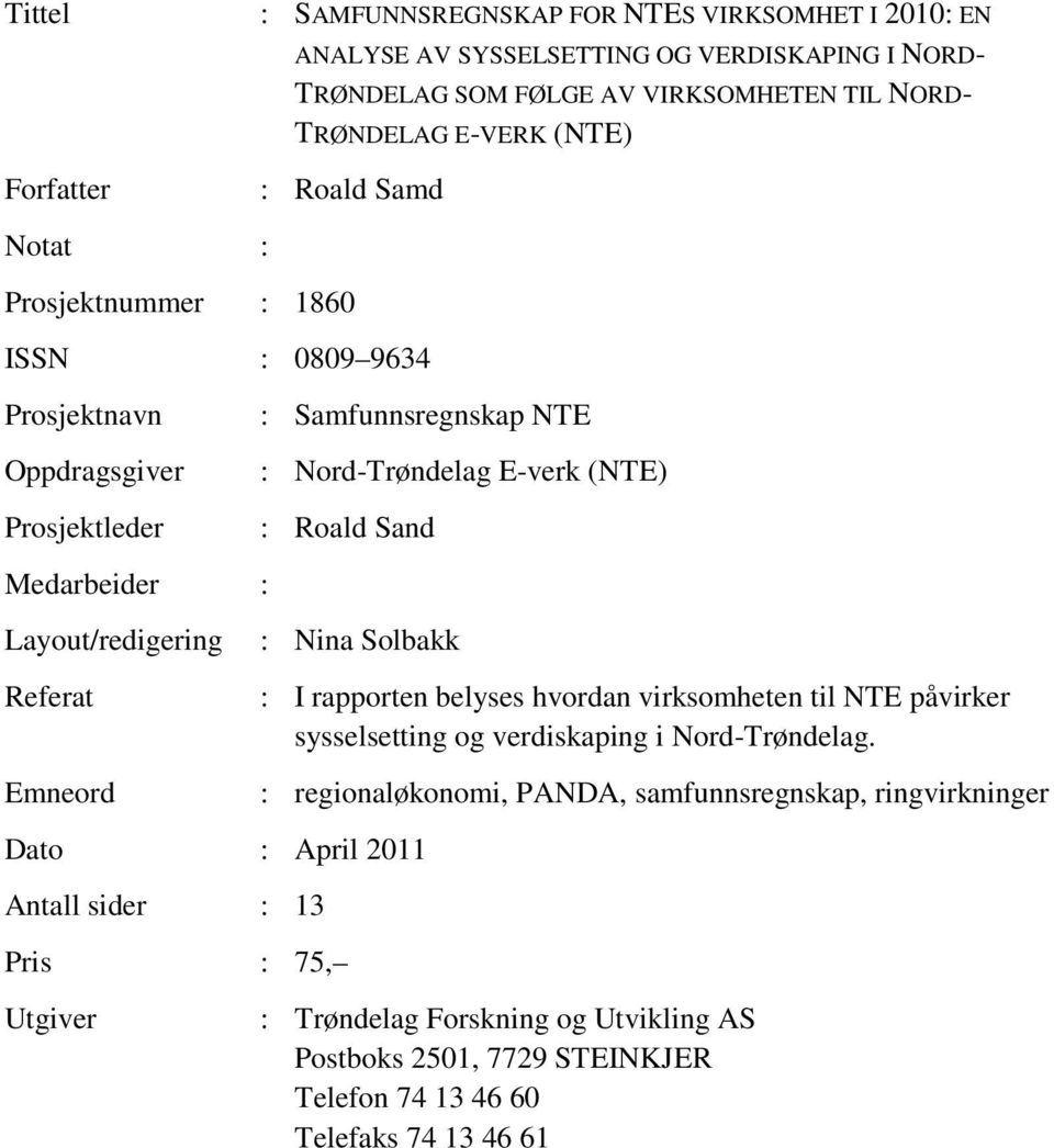 E-verk (NTE) : Roald Sand : Nina Solbakk Dato : April 2011 Antall sider : 13 Pris : 75, Utgiver : I rapporten belyses hvordan virksomheten til NTE påvirker sysselsetting og verdiskaping