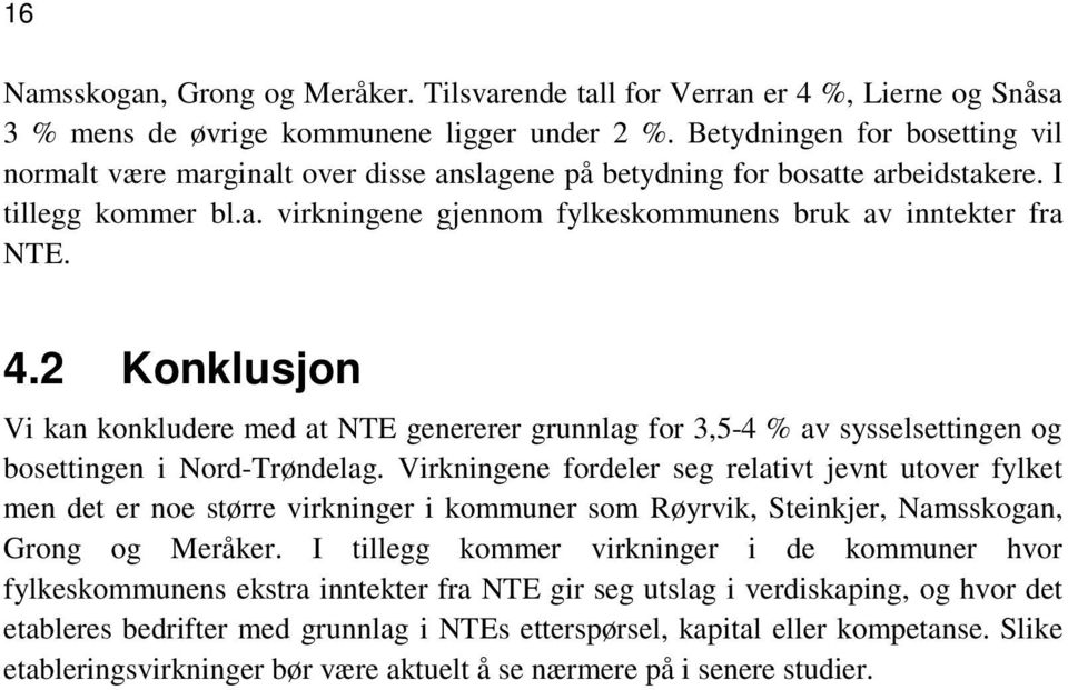 4.2 Konklusjon Vi kan konkludere med at NTE genererer grunnlag for 3,5-4 % av sysselsettingen og bosettingen i Nord-Trøndelag.