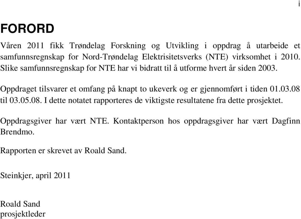 Oppdraget tilsvarer et omfang på knapt to ukeverk og er gjennomført i tiden 01.03.08 