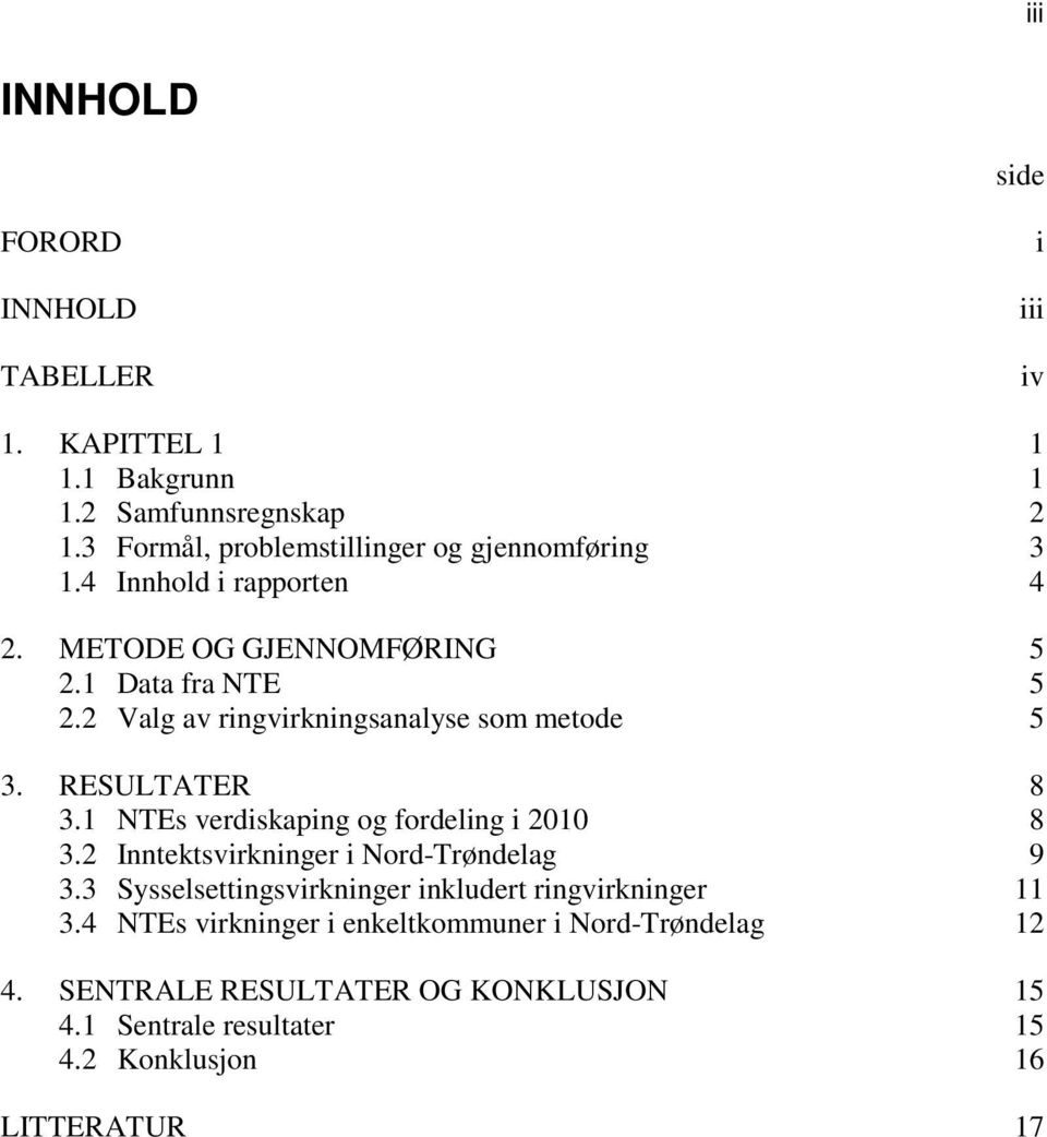 2 Valg av ringvirkningsanalyse som metode 5 3. RESULTATER 8 3.1 NTEs verdiskaping og fordeling i 2010 8 3.