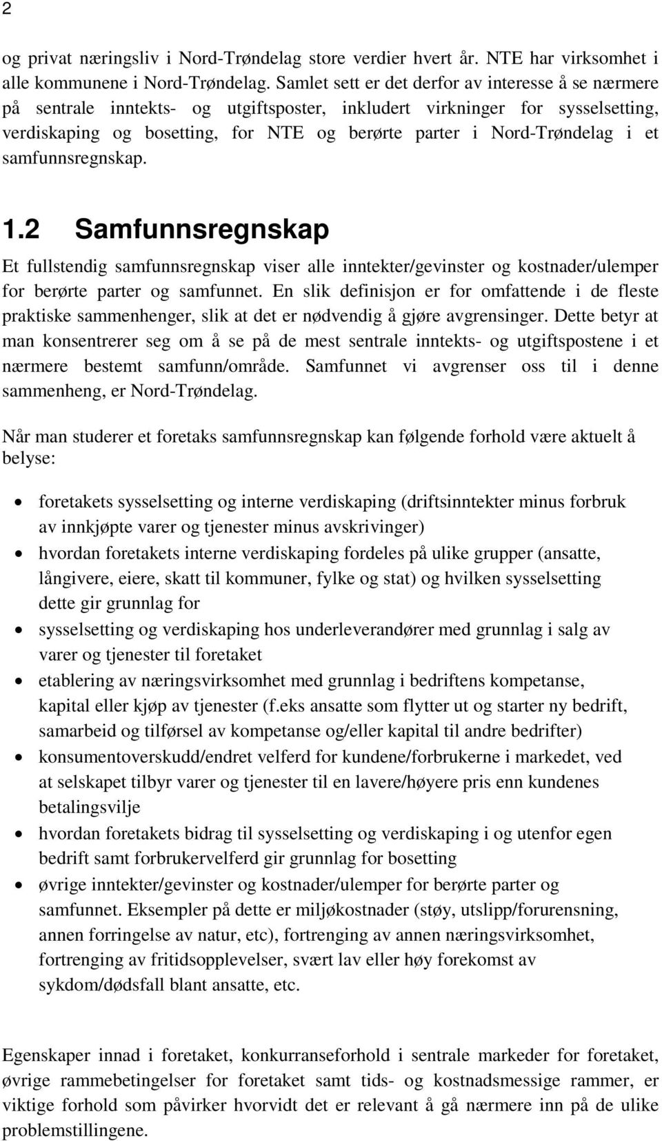 Nord-Trøndelag i et samfunnsregnskap. 1.2 Samfunnsregnskap Et fullstendig samfunnsregnskap viser alle inntekter/gevinster og kostnader/ulemper for berørte parter og samfunnet.