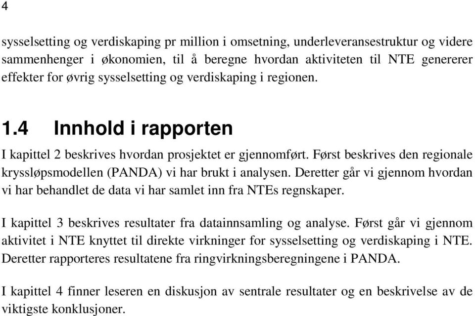 Deretter går vi gjennom hvordan vi har behandlet de data vi har samlet inn fra NTEs regnskaper. I kapittel 3 beskrives resultater fra datainnsamling og analyse.