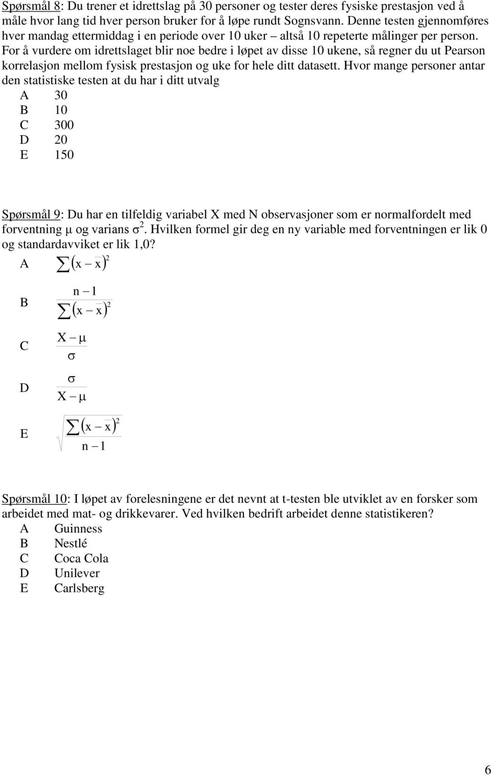 For å vurdere om idrettslaget blir noe bedre i løpet av disse 10 ukene, så regner du ut Pearson korrelasjon mellom fysisk prestasjon og uke for hele ditt datasett.