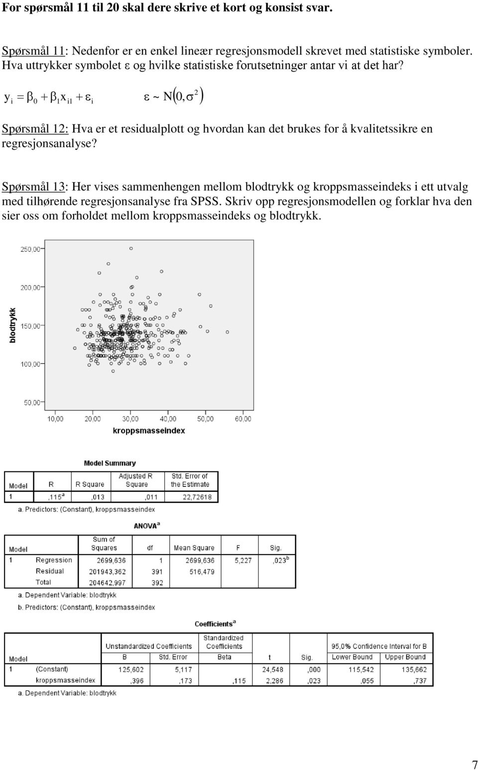 y = β + β x + ε ε ~ N 0 i 0 1 i1 i, 2 ( σ ) Spørsmål 12: Hva er et residualplott og hvordan kan det brukes for å kvalitetssikre en regresjonsanalyse?