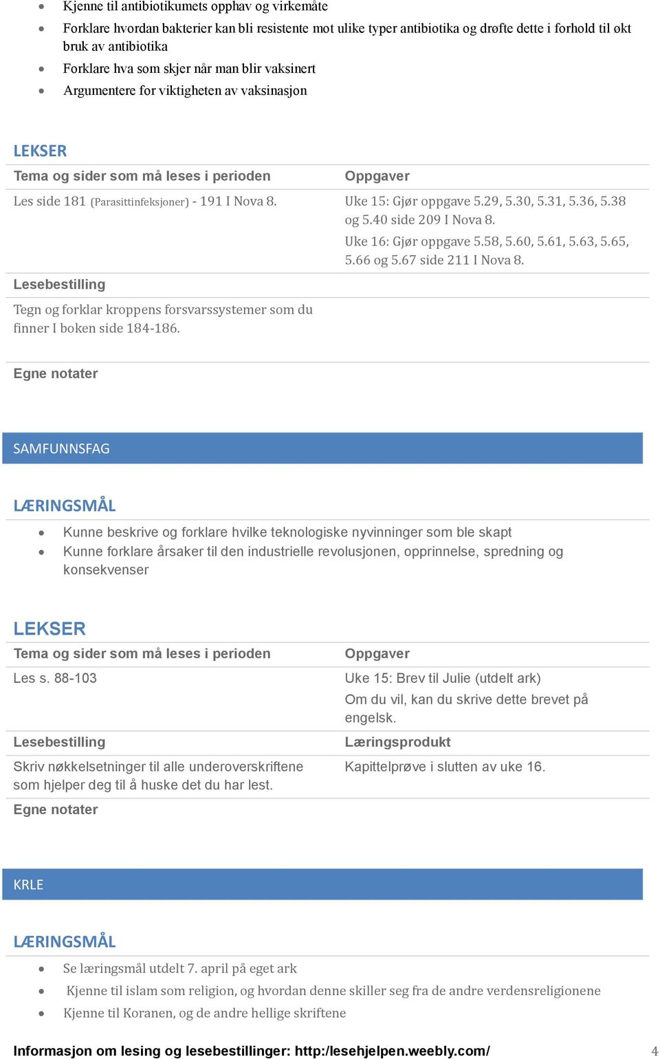 Tegn og forklår kroppens forsvårssystemer som du finner I boken side 184-186. Uke 16: Gjør oppgåve 5.58, 5.60, 5.61, 5.63, 5.65, 5.66 og 5.67 side 211 I Novå 8.