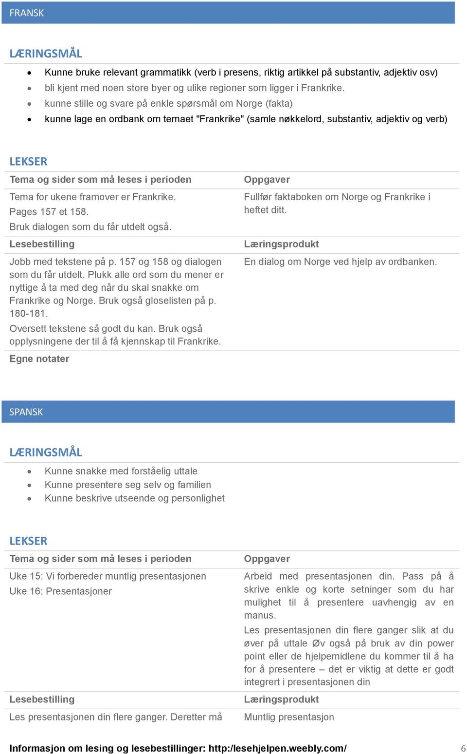 Pages 157 et 158. Bruk dialogen som du får utdelt også. Jobb med tekstene på p. 157 og 158 og dialogen som du får utdelt.