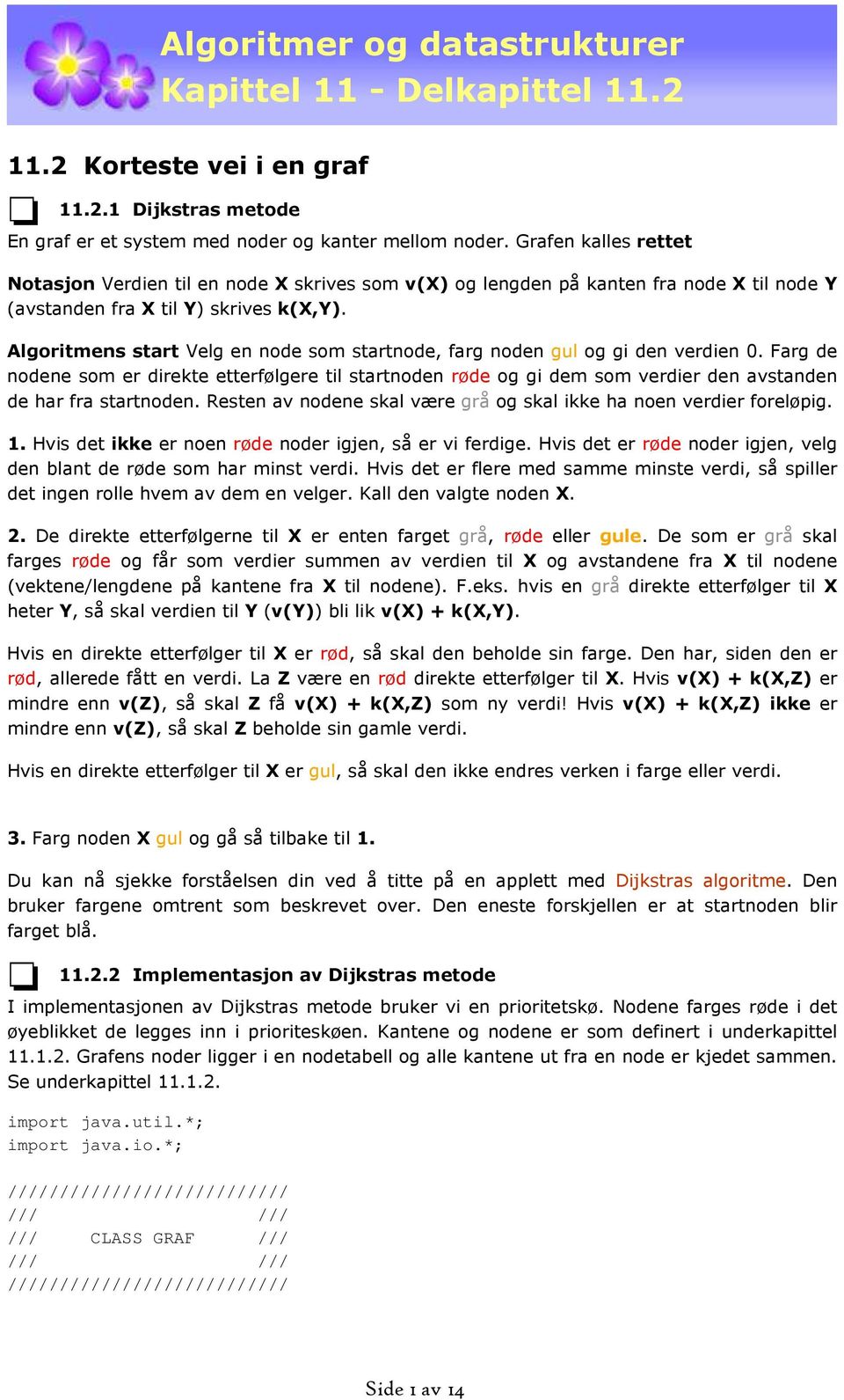 Algoritmens start Velg en node som startnode, farg noden gul og gi den verdien 0.