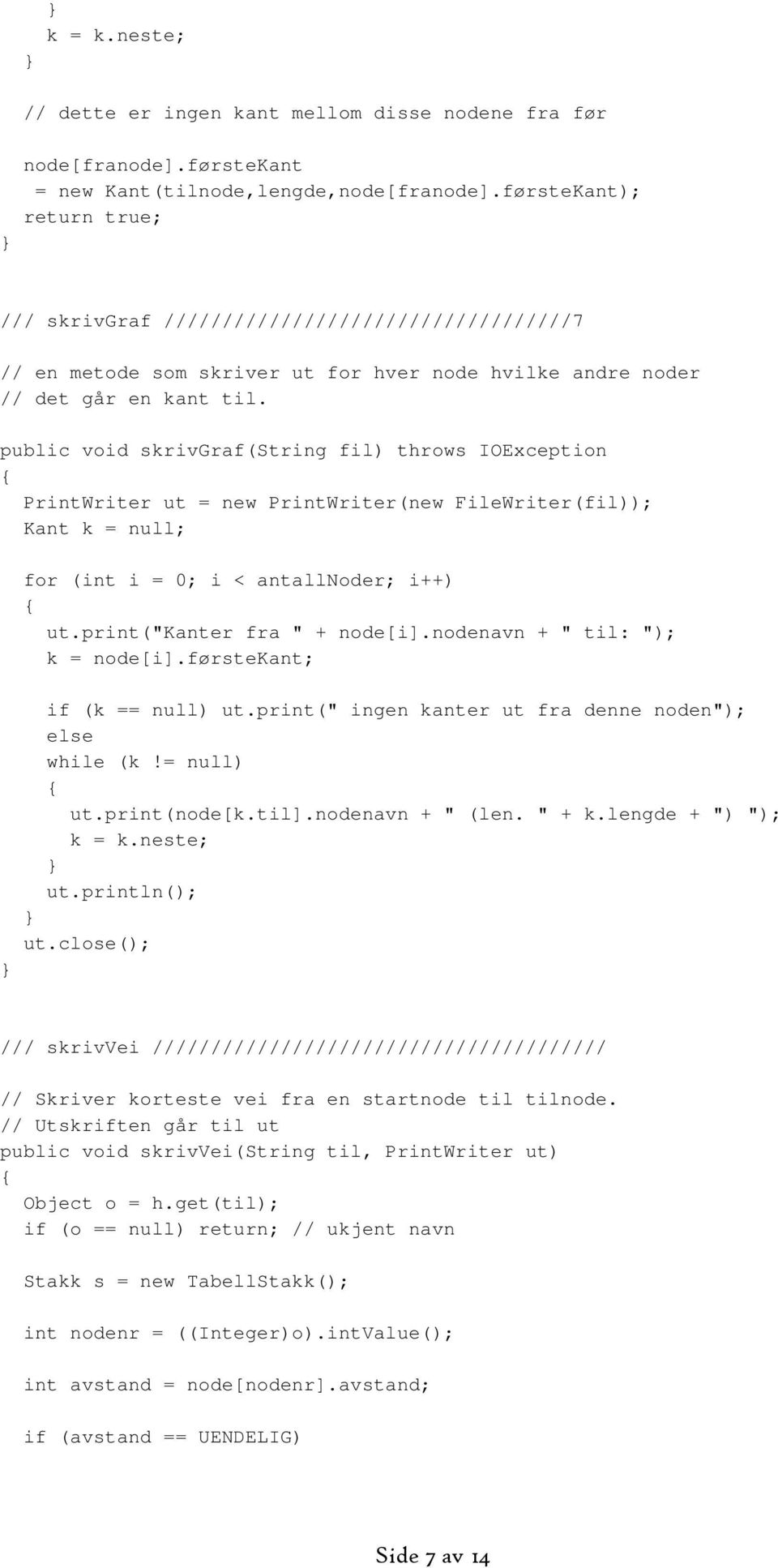 public void skrivgraf(string fil) throws IOException PrintWriter ut = new PrintWriter(new FileWriter(fil)); Kant k = null; for (int i = 0; i < antallnoder; i++) ut.print("kanter fra " + node[i].