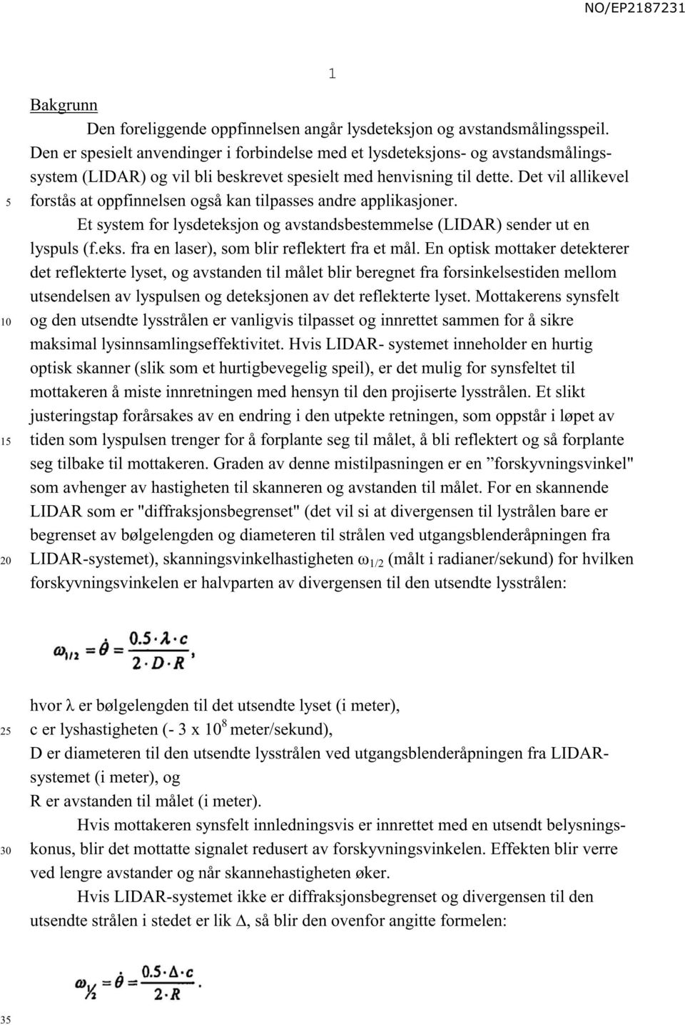 Det vil allikevel forstås at oppfinnelsen også kan tilpasses andre applikasjoner. Et system for lysdeteksjon og avstandsbestemmelse (LIDAR) sender ut en lyspuls (f.eks. fra en laser), som blir reflektert fra et mål.