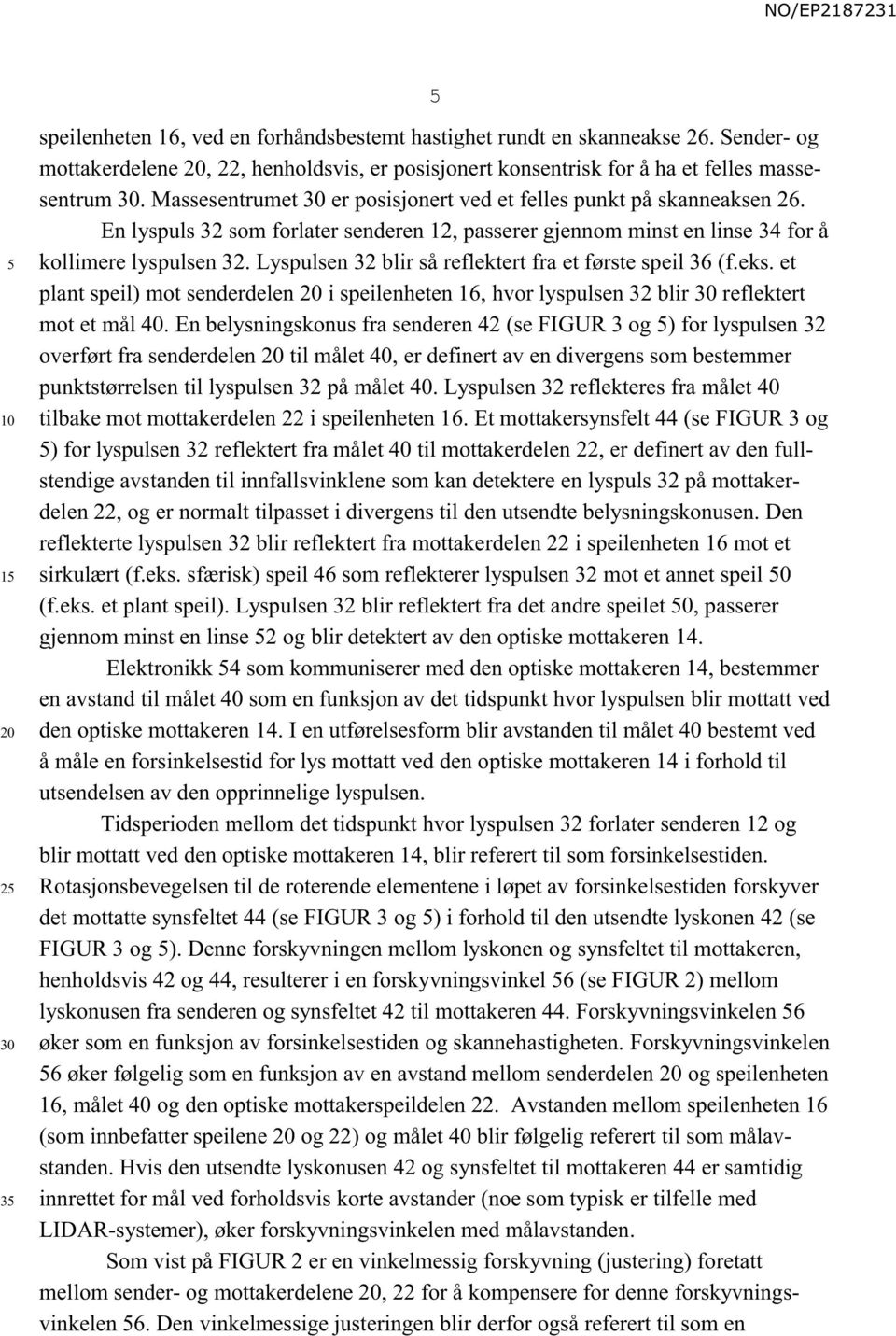 Lyspulsen 32 blir så reflektert fra et første speil 36 (f.eks. et plant speil) mot senderdelen i speilenheten 16, hvor lyspulsen 32 blir 30 reflektert mot et mål 40.