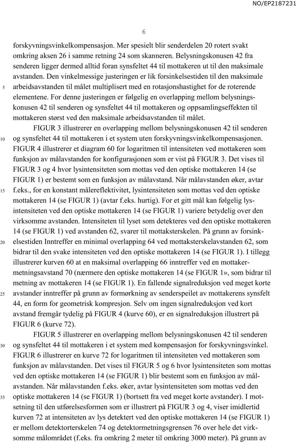 Den vinkelmessige justeringen er lik forsinkelsestiden til den maksimale arbeidsavstanden til målet multiplisert med en rotasjonshastighet for de roterende elementene.