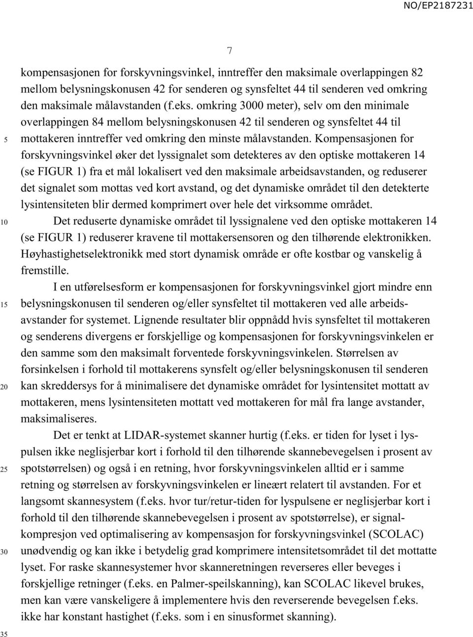 Kompensasjonen for forskyvningsvinkel øker det lyssignalet som detekteres av den optiske mottakeren 14 (se FIGUR 1) fra et mål lokalisert ved den maksimale arbeidsavstanden, og reduserer det signalet