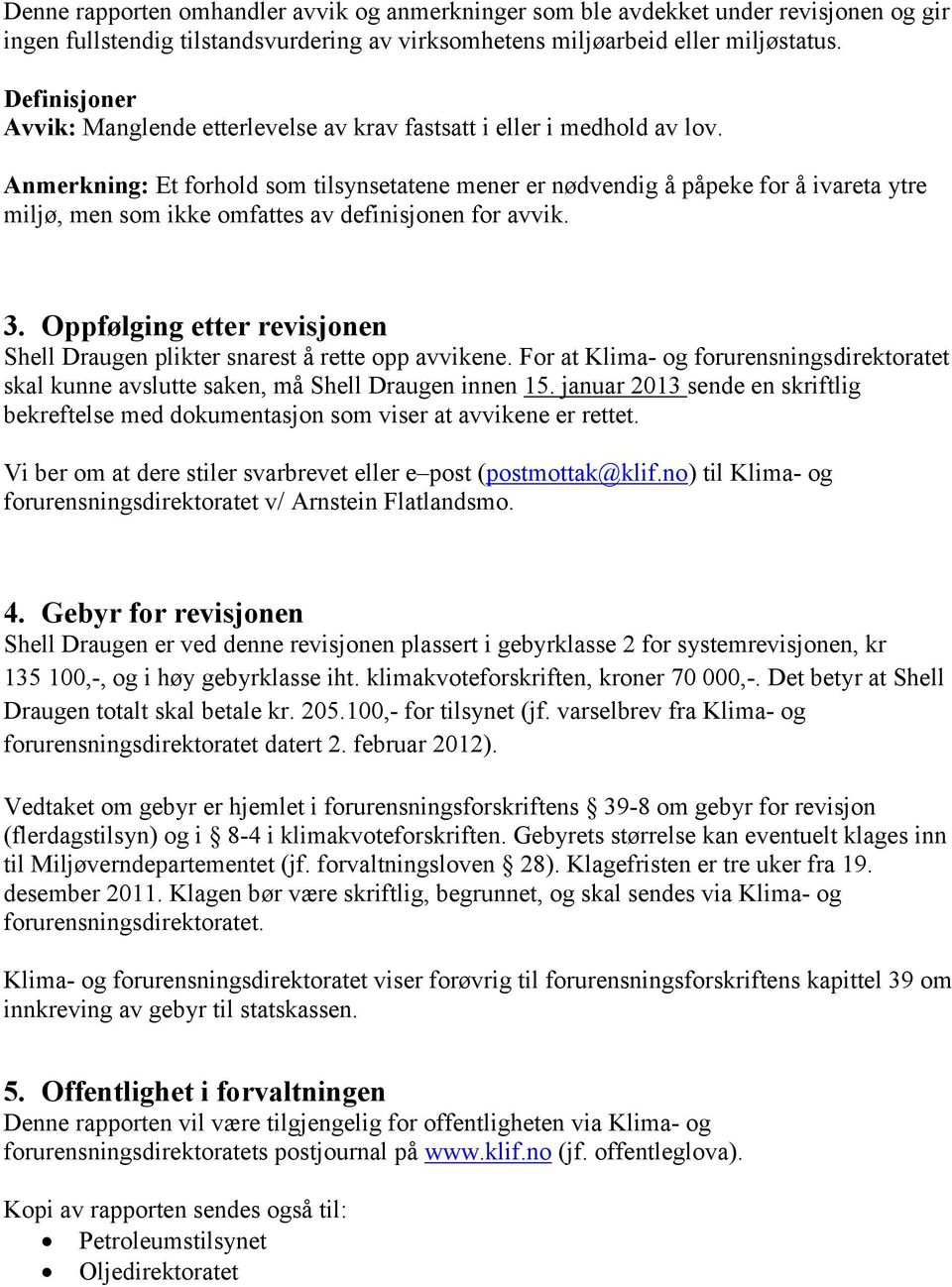 Anmerkning: Et forhold som tilsynsetatene mener er nødvendig å påpeke for å ivareta ytre miljø, men som ikke omfattes av definisjonen for avvik. 3.