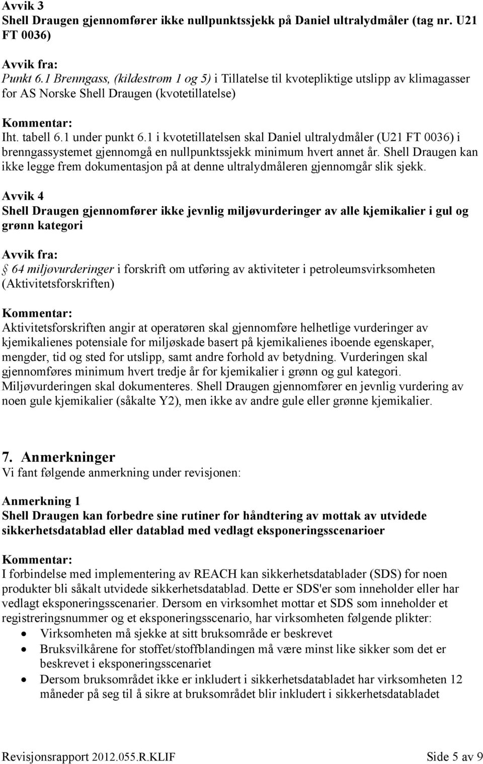 1 i kvotetillatelsen skal Daniel ultralydmåler (U21 FT 0036) i brenngassystemet gjennomgå en nullpunktssjekk minimum hvert annet år.