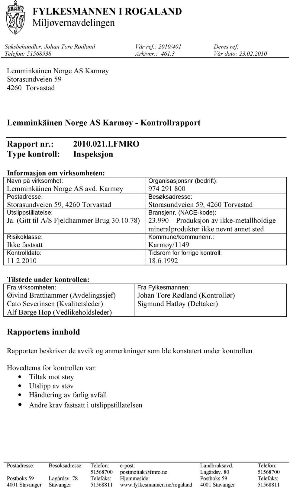 FMRO Inspeksjon Informasjon om virksomheten: Navn på virksomhet: Lemminkäinen Norge AS avd. Karmøy Postadresse: Storasundveien 59, 4260 Torvastad Utslippstillatelse: Ja.