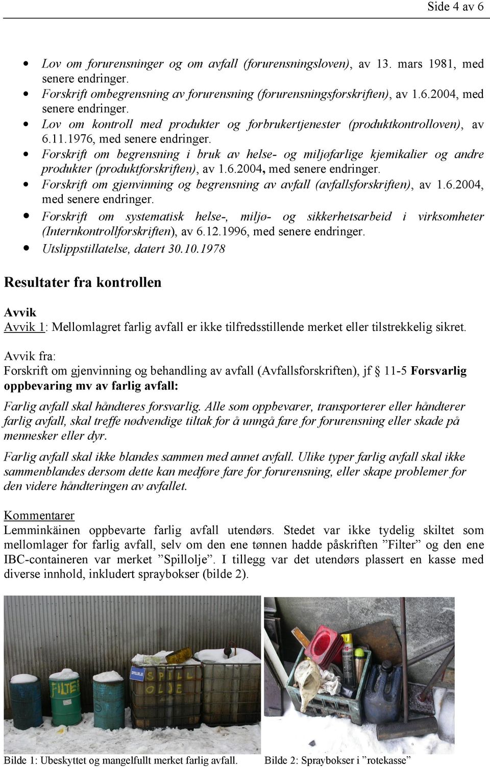 Forskrift om begrensning i bruk av helse- og miljøfarlige kjemikalier og andre produkter (produktforskriften), av 1.6.2004, med senere endringer.