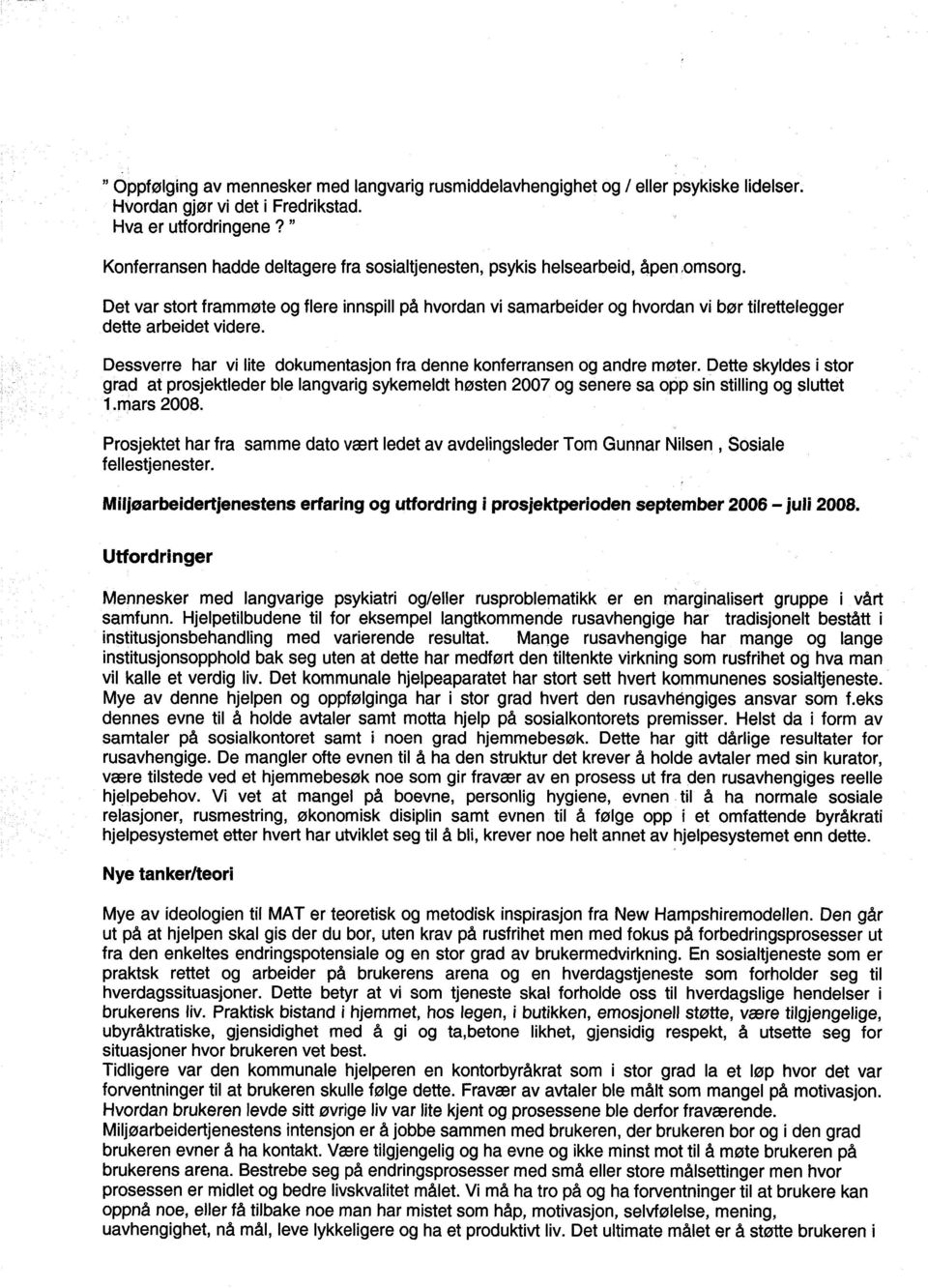 Det var stort frammøte og flere innspill på hvordan vi samarbeider og hvordan vi bør tilrettelegger dette arbeidet videre. Dessverre har vi lite dokumentasjon fra denne konferransen og andre møter.