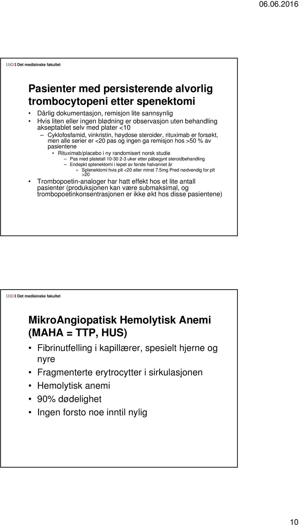 Pas med platetall 10-30 2-3 uker etter påbegynt steroidbehandling Endepkt splenektomi i løpet av første halvannet år» Splenektomi hvis plt <20 eller minst 7.