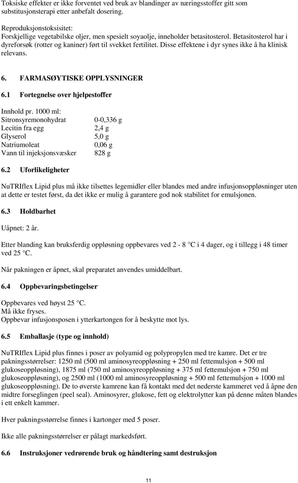 Disse effektene i dyr synes ikke å ha klinisk relevans. 6. FARMASØYTISKE OPPLYSNINGER 6.1 Fortegnelse over hjelpestoffer Innhold pr.