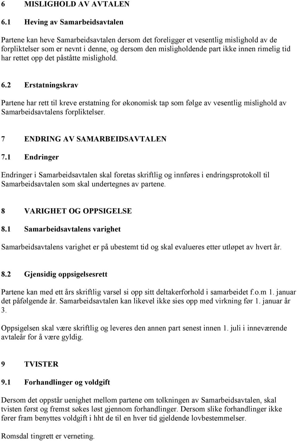 rimelig tid har rettet opp det påståtte mislighold. 6.2 Erstatningskrav Partene har rett til kreve erstatning for økonomisk tap som følge av vesentlig mislighold av Samarbeidsavtalens forpliktelser.