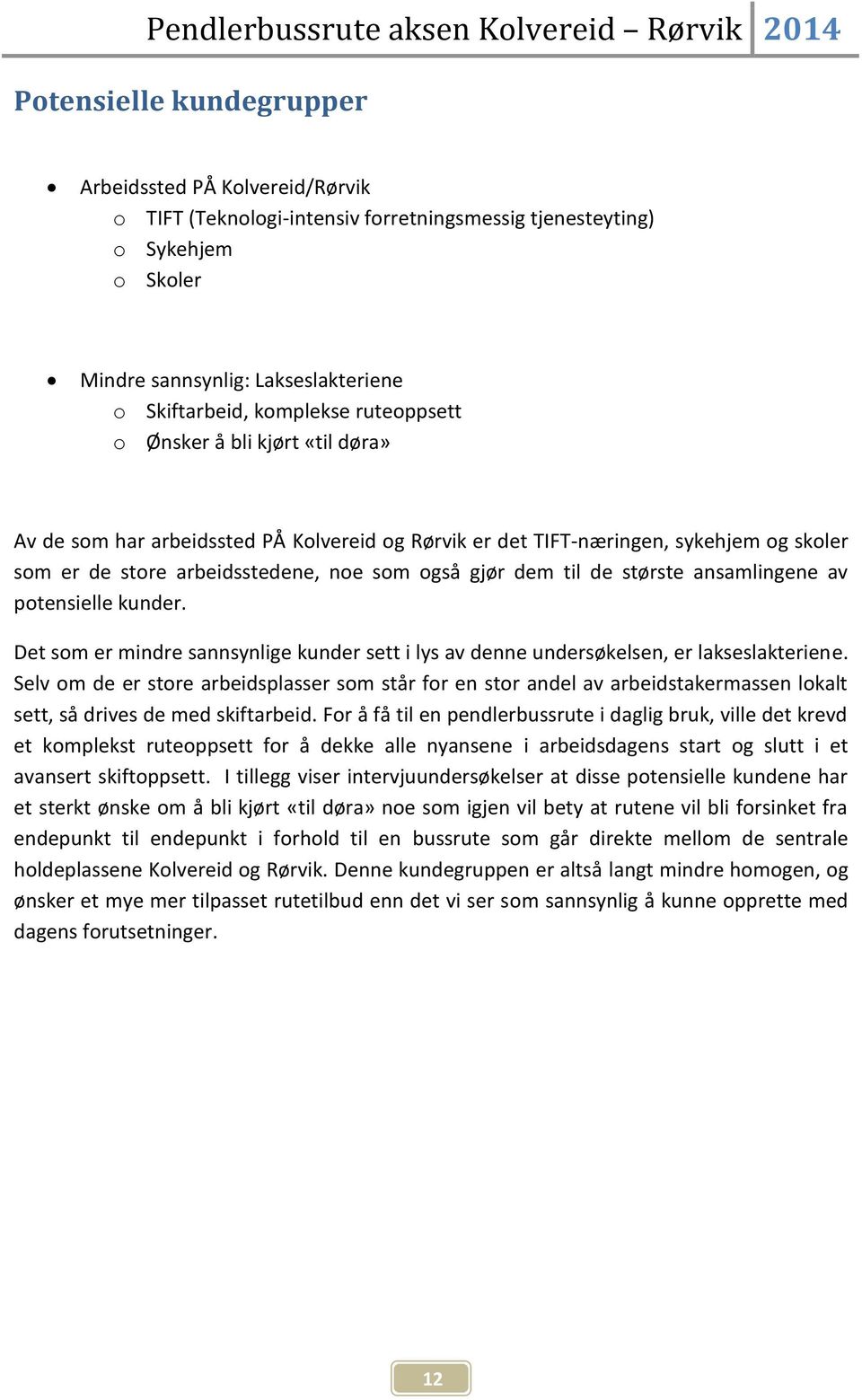 største ansamlingene av potensielle kunder. Det som er mindre sannsynlige kunder sett i lys av denne undersøkelsen, er lakseslakteriene.