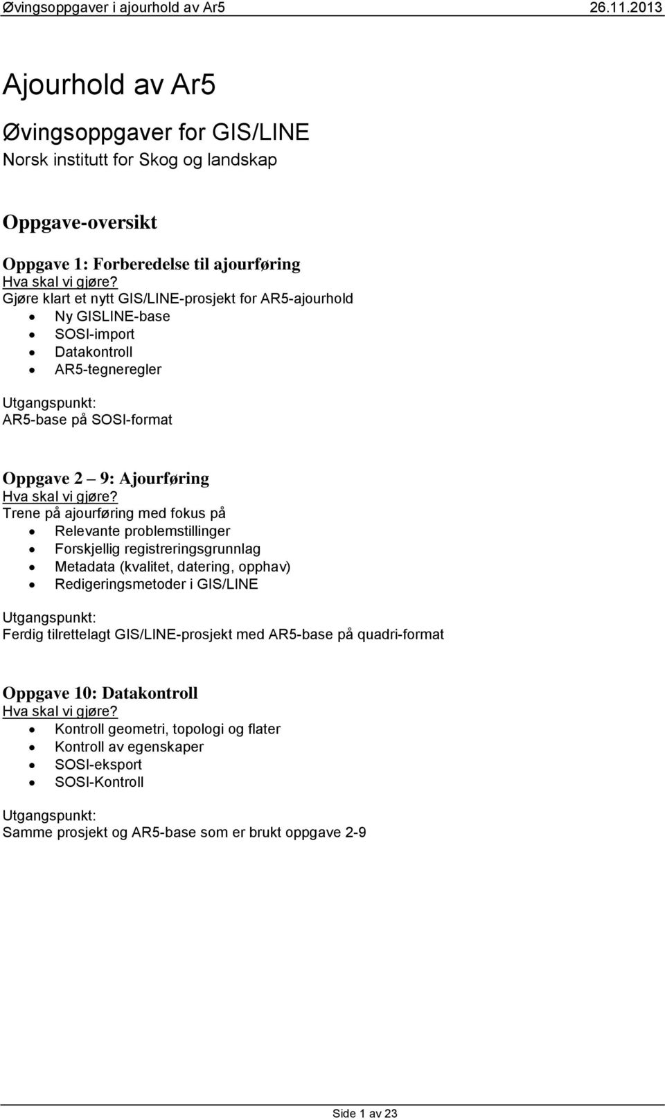 Trene på ajourføring med fokus på Relevante problemstillinger Forskjellig registreringsgrunnlag Metadata (kvalitet, datering, opphav) Redigeringsmetoder i GIS/LINE Utgangspunkt: Ferdig tilrettelagt