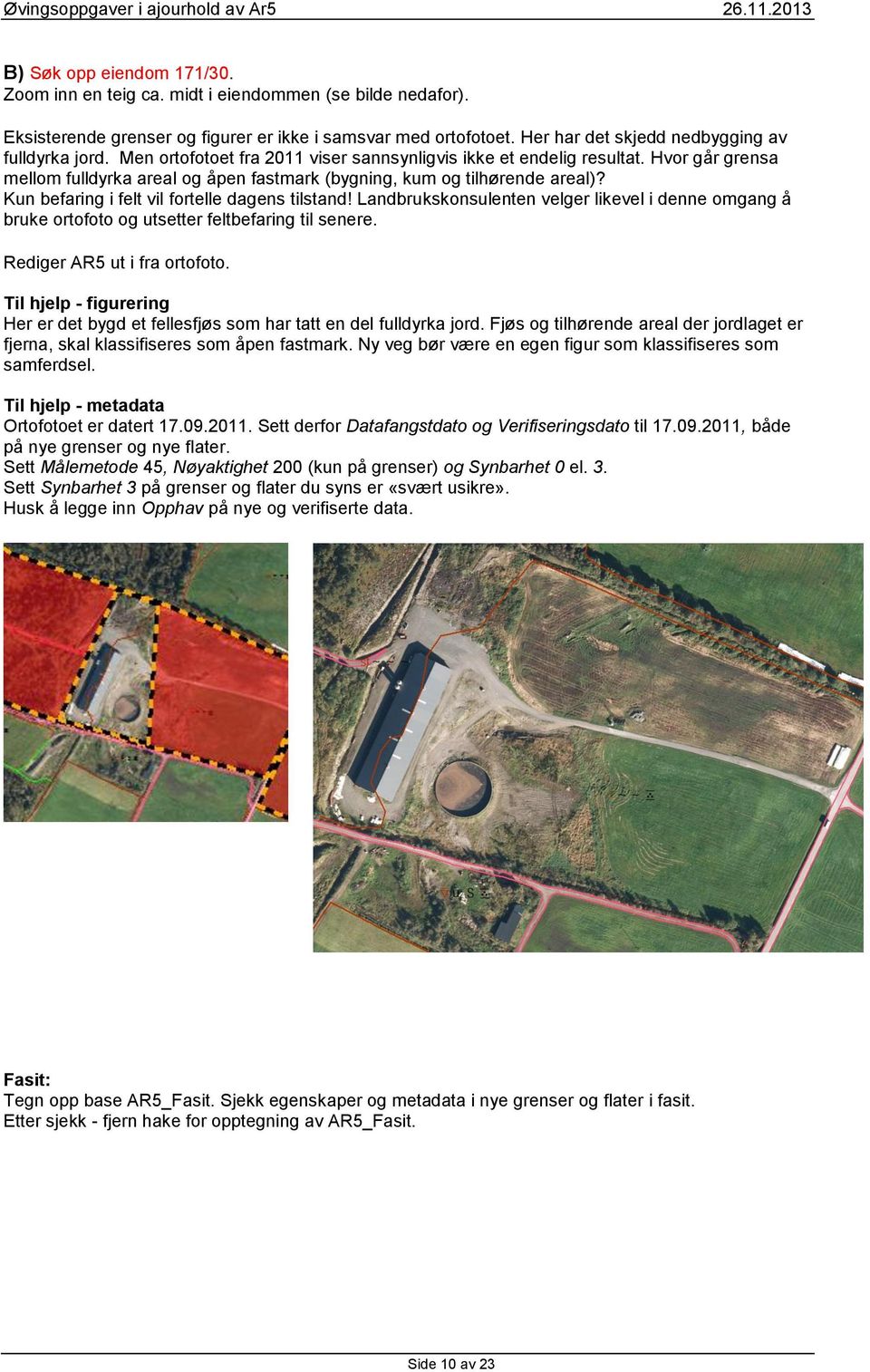 Kun befaring i felt vil fortelle dagens tilstand! Landbrukskonsulenten velger likevel i denne omgang å bruke ortofoto og utsetter feltbefaring til senere. Rediger AR5 ut i fra ortofoto.