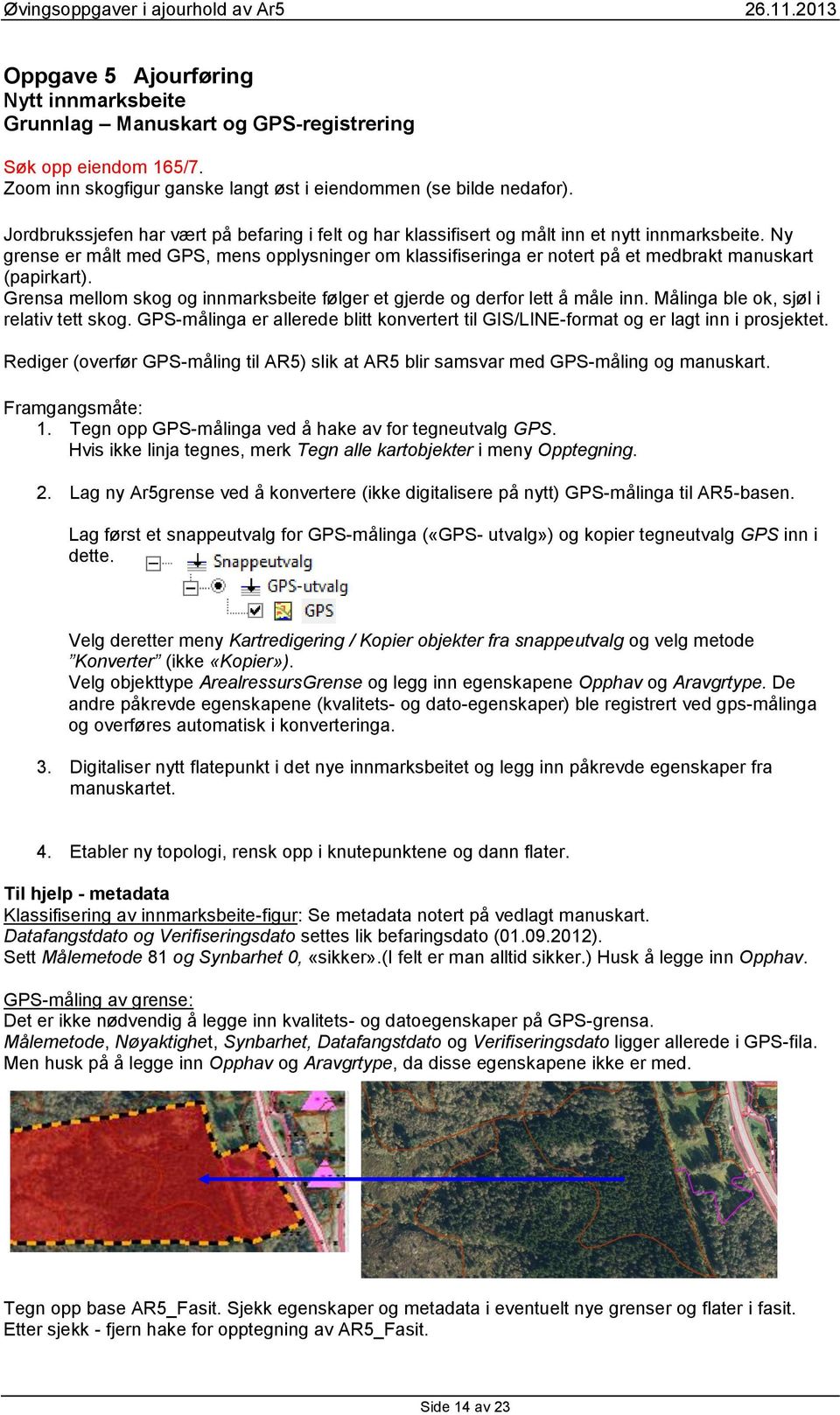 Ny grense er målt med GPS, mens opplysninger om klassifiseringa er notert på et medbrakt manuskart (papirkart). Grensa mellom skog og innmarksbeite følger et gjerde og derfor lett å måle inn.