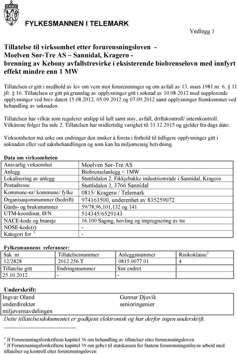 Tillatelsen er gitt på grunnlag av opplysninger gitt i søknad av 10.08.2012 med supplerende opplysninger ved brev datert 15.08.2012, 05.09.2012 og 07.09.2012 samt opplysninger fremkommet ved behandling av søknaden.