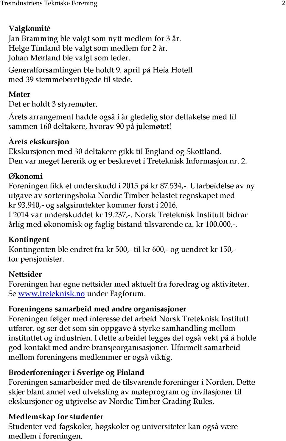 Årets arrangement hadde også i år gledelig stor deltakelse med til sammen 160 deltakere, hvorav 90 på julemøtet! Årets ekskursjon Ekskursjonen med 30 deltakere gikk til England og Skottland.