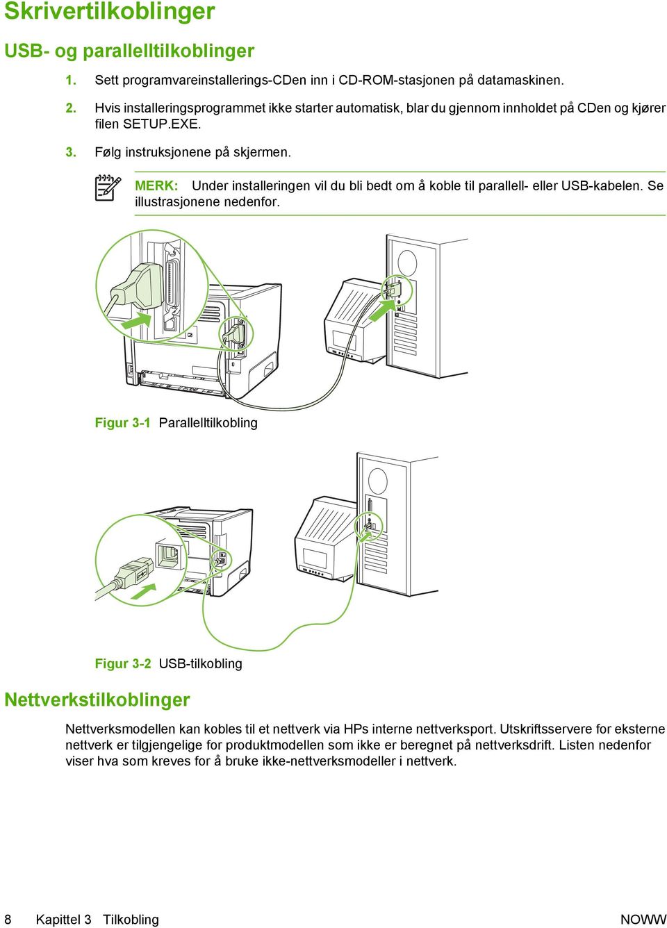 MERK: Under installeringen vil du bli bedt om å koble til parallell- eller USB-kabelen. Se illustrasjonene nedenfor.