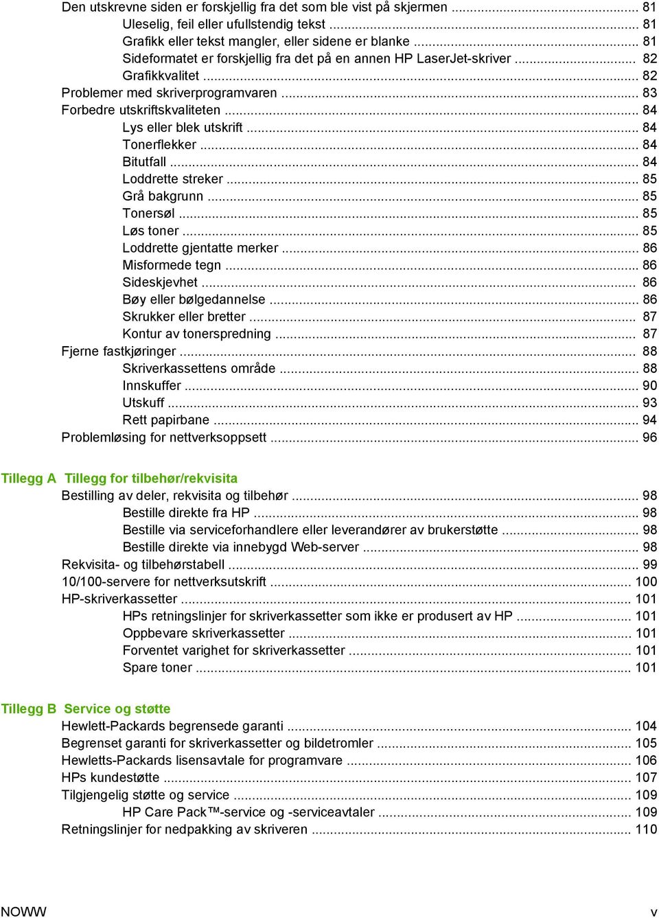 .. 84 Tonerflekker... 84 Bitutfall... 84 Loddrette streker... 85 Grå bakgrunn... 85 Tonersøl... 85 Løs toner... 85 Loddrette gjentatte merker... 86 Misformede tegn... 86 Sideskjevhet.