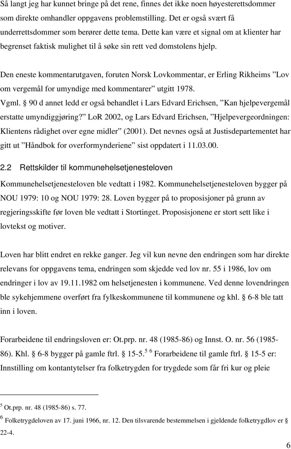 Den eneste kommentarutgaven, foruten Norsk Lovkommentar, er Erling Rikheims Lov om vergemål for umyndige med kommentarer utgitt 1978. Vgml.