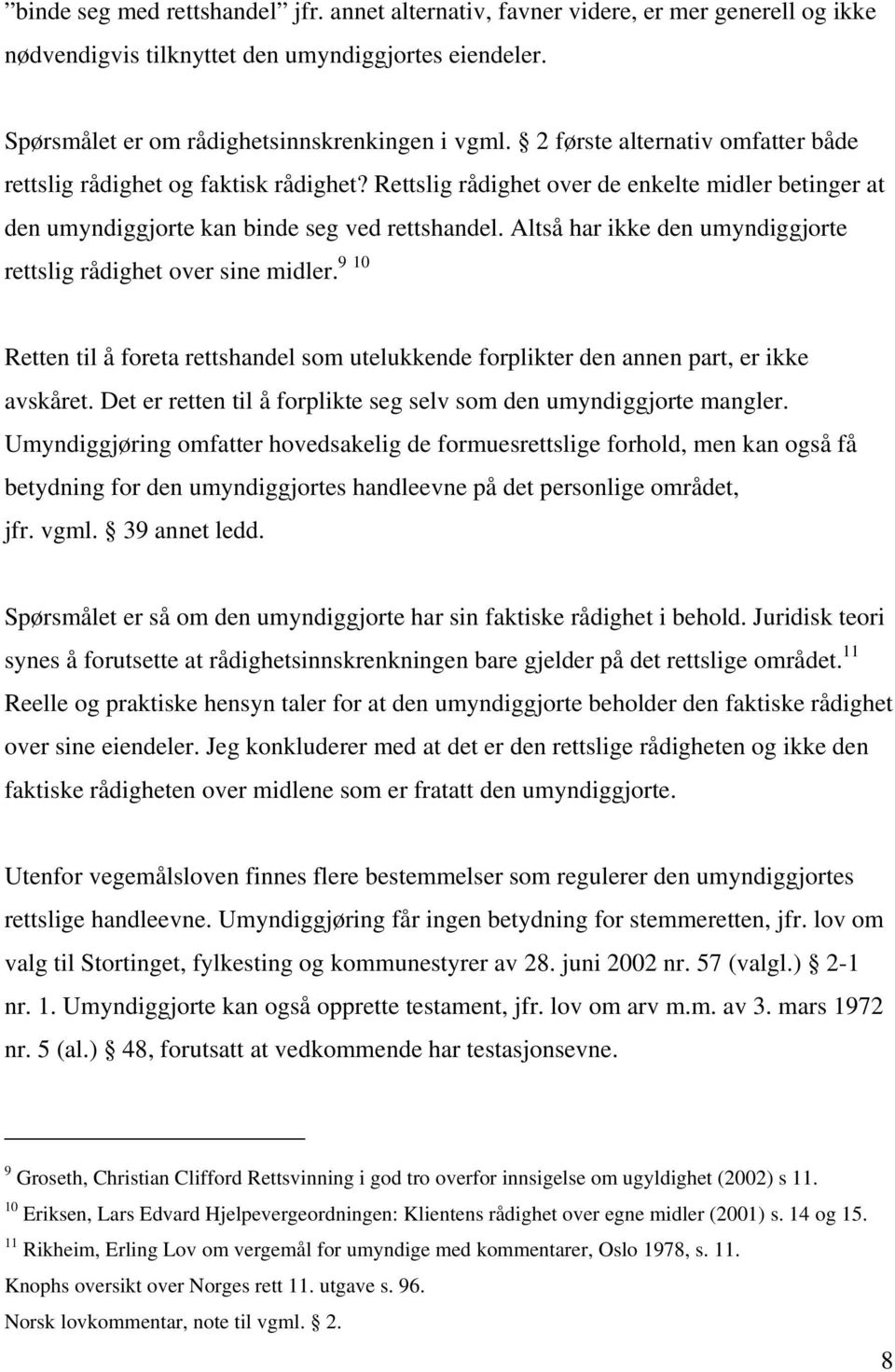 Altså har ikke den umyndiggjorte rettslig rådighet over sine midler. 9 10 Retten til å foreta rettshandel som utelukkende forplikter den annen part, er ikke avskåret.