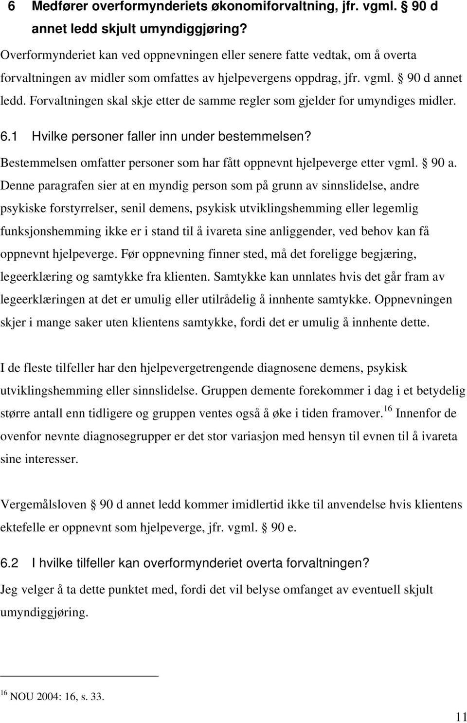 Forvaltningen skal skje etter de samme regler som gjelder for umyndiges midler. 6.1 Hvilke personer faller inn under bestemmelsen?