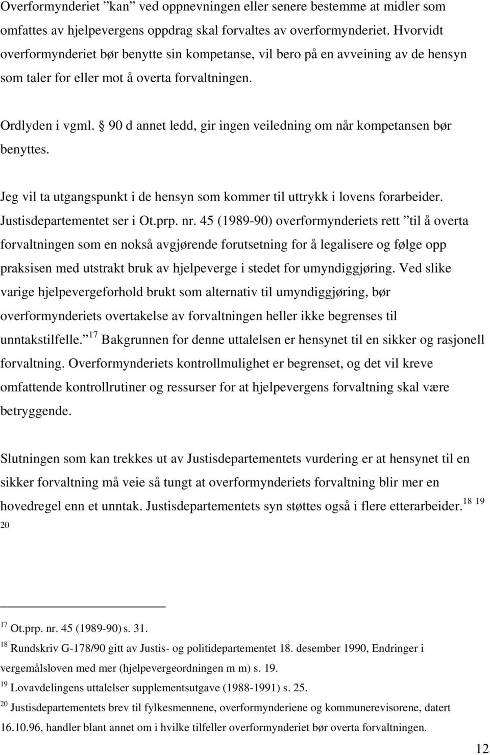 90 d annet ledd, gir ingen veiledning om når kompetansen bør benyttes. Jeg vil ta utgangspunkt i de hensyn som kommer til uttrykk i lovens forarbeider. Justisdepartementet ser i Ot.prp. nr.